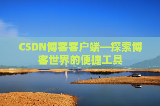 CSDN博客客户端—探索博客世界的便捷工具